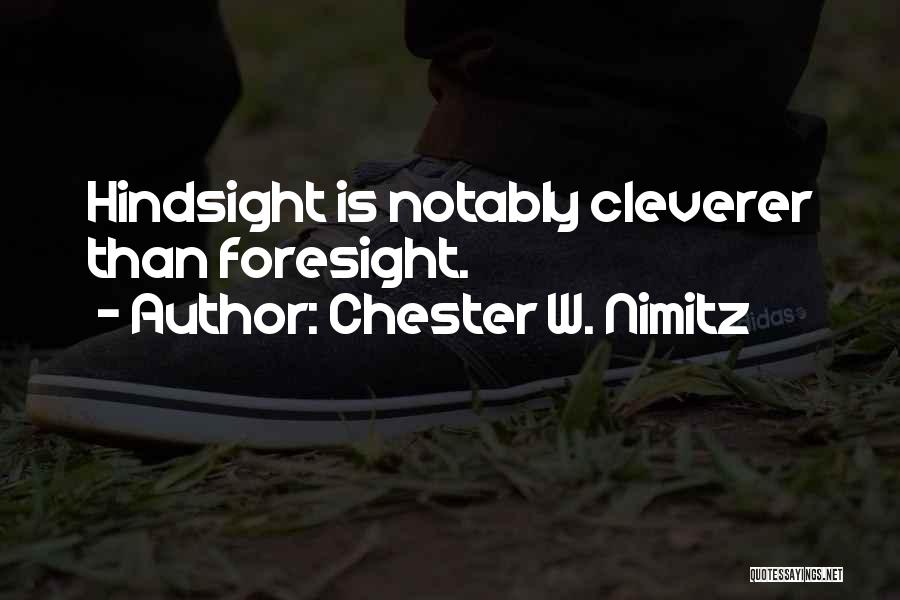 Chester W. Nimitz Quotes: Hindsight Is Notably Cleverer Than Foresight.