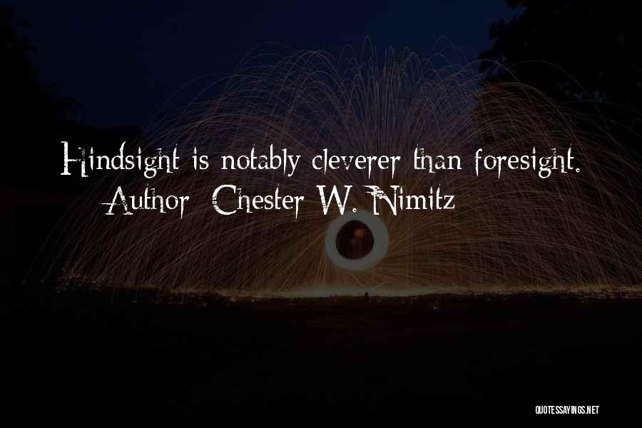 Chester W. Nimitz Quotes: Hindsight Is Notably Cleverer Than Foresight.