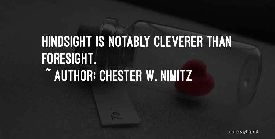 Chester W. Nimitz Quotes: Hindsight Is Notably Cleverer Than Foresight.