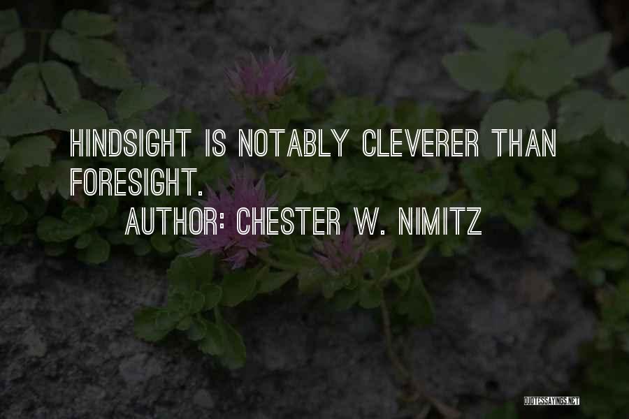 Chester W. Nimitz Quotes: Hindsight Is Notably Cleverer Than Foresight.