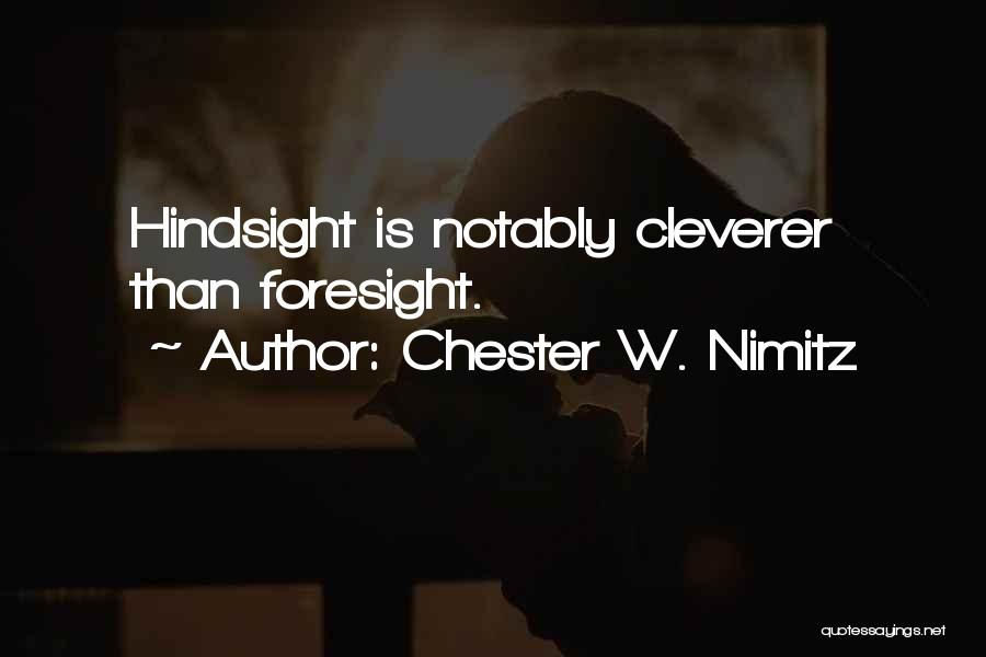 Chester W. Nimitz Quotes: Hindsight Is Notably Cleverer Than Foresight.