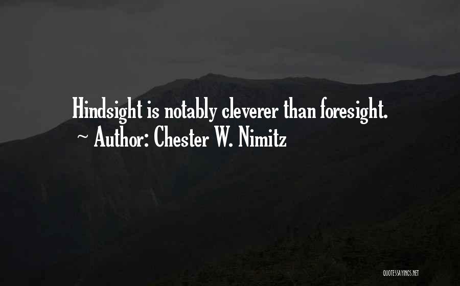 Chester W. Nimitz Quotes: Hindsight Is Notably Cleverer Than Foresight.