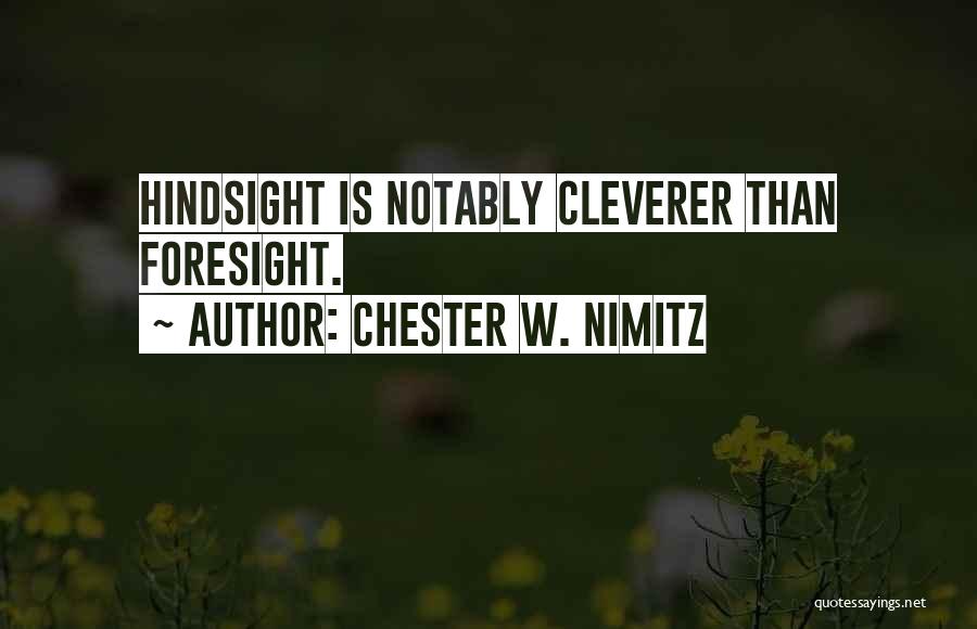 Chester W. Nimitz Quotes: Hindsight Is Notably Cleverer Than Foresight.