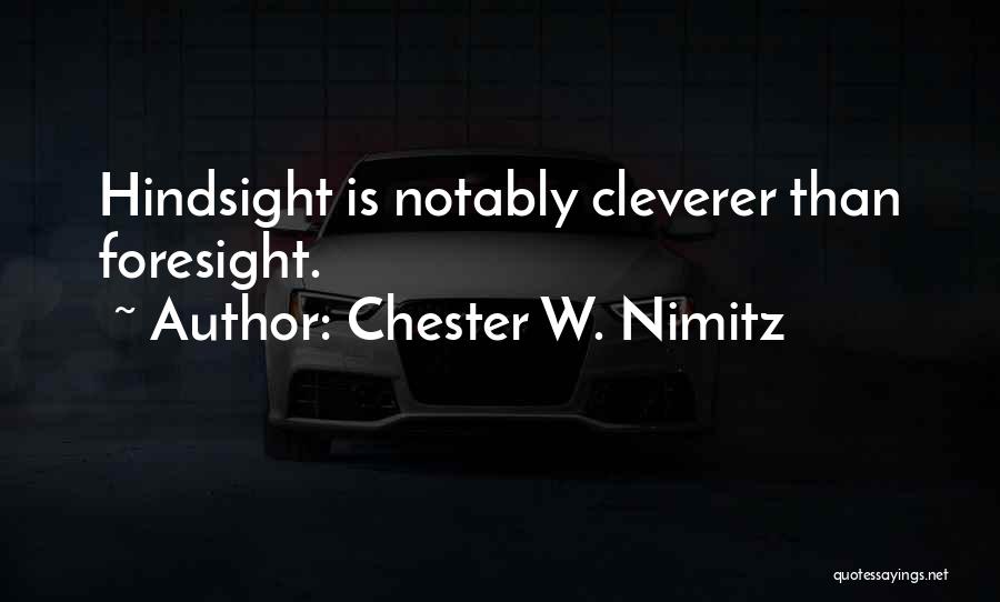 Chester W. Nimitz Quotes: Hindsight Is Notably Cleverer Than Foresight.