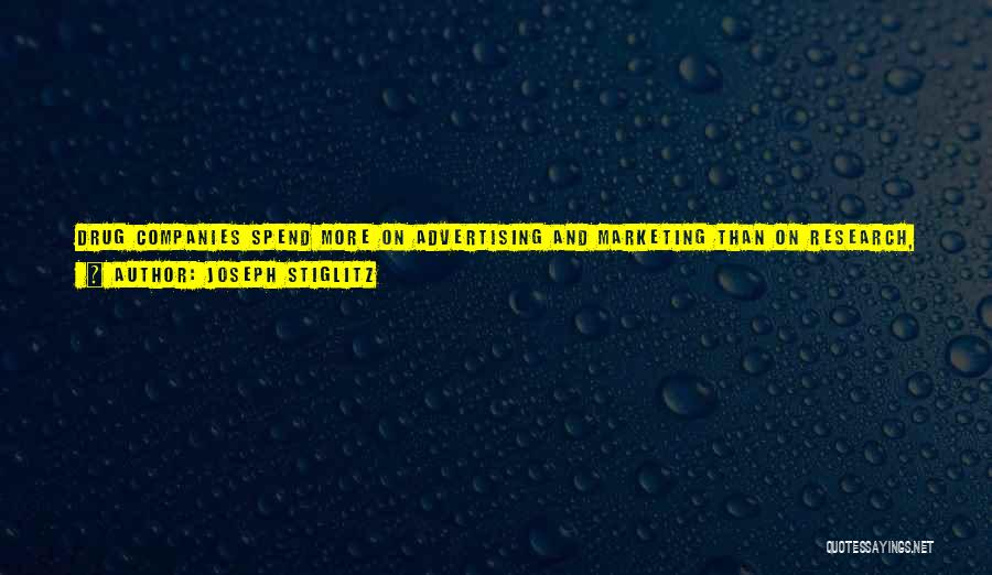 Joseph Stiglitz Quotes: Drug Companies Spend More On Advertising And Marketing Than On Research, More On Research On Lifestyle Drugs Than On Life