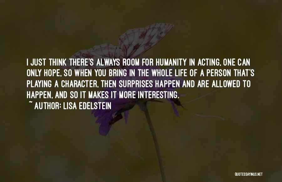 Lisa Edelstein Quotes: I Just Think There's Always Room For Humanity In Acting, One Can Only Hope, So When You Bring In The