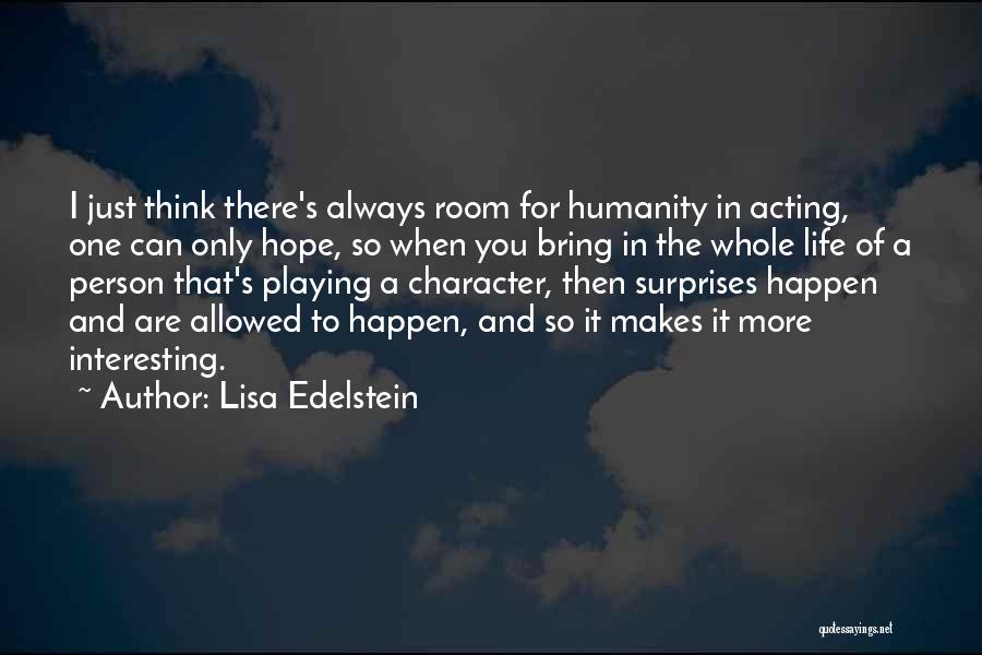 Lisa Edelstein Quotes: I Just Think There's Always Room For Humanity In Acting, One Can Only Hope, So When You Bring In The