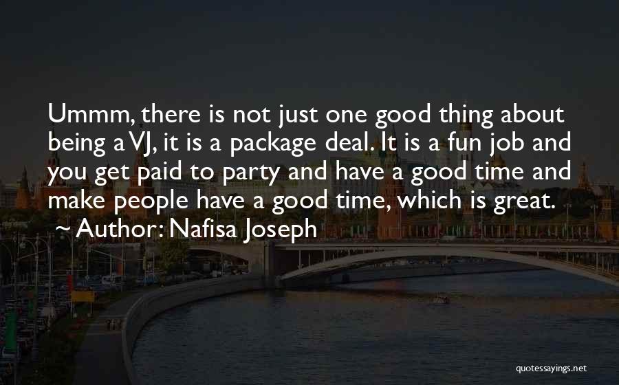 Nafisa Joseph Quotes: Ummm, There Is Not Just One Good Thing About Being A Vj, It Is A Package Deal. It Is A