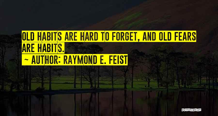 Raymond E. Feist Quotes: Old Habits Are Hard To Forget, And Old Fears Are Habits.