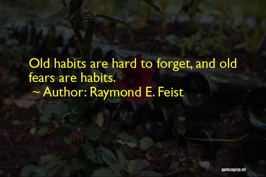 Raymond E. Feist Quotes: Old Habits Are Hard To Forget, And Old Fears Are Habits.