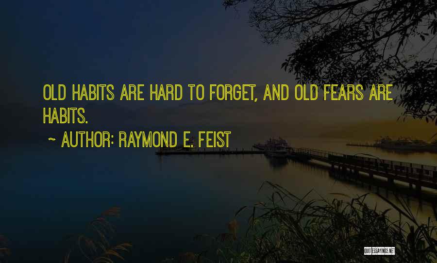 Raymond E. Feist Quotes: Old Habits Are Hard To Forget, And Old Fears Are Habits.