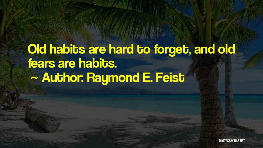 Raymond E. Feist Quotes: Old Habits Are Hard To Forget, And Old Fears Are Habits.