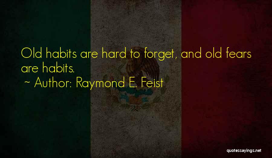 Raymond E. Feist Quotes: Old Habits Are Hard To Forget, And Old Fears Are Habits.