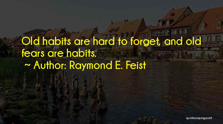 Raymond E. Feist Quotes: Old Habits Are Hard To Forget, And Old Fears Are Habits.