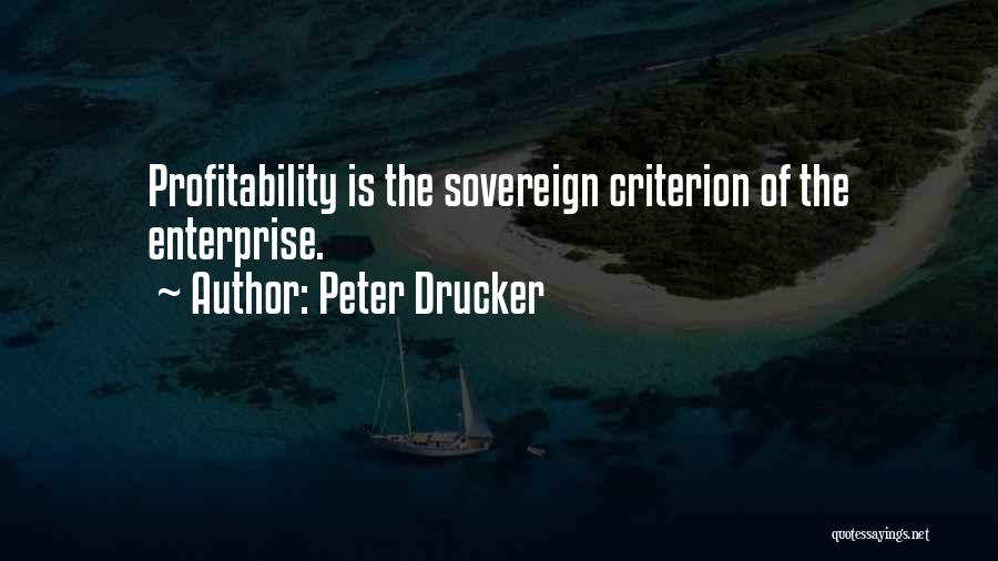 Peter Drucker Quotes: Profitability Is The Sovereign Criterion Of The Enterprise.