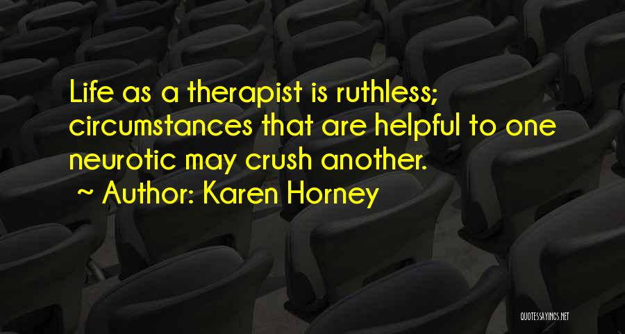 Karen Horney Quotes: Life As A Therapist Is Ruthless; Circumstances That Are Helpful To One Neurotic May Crush Another.