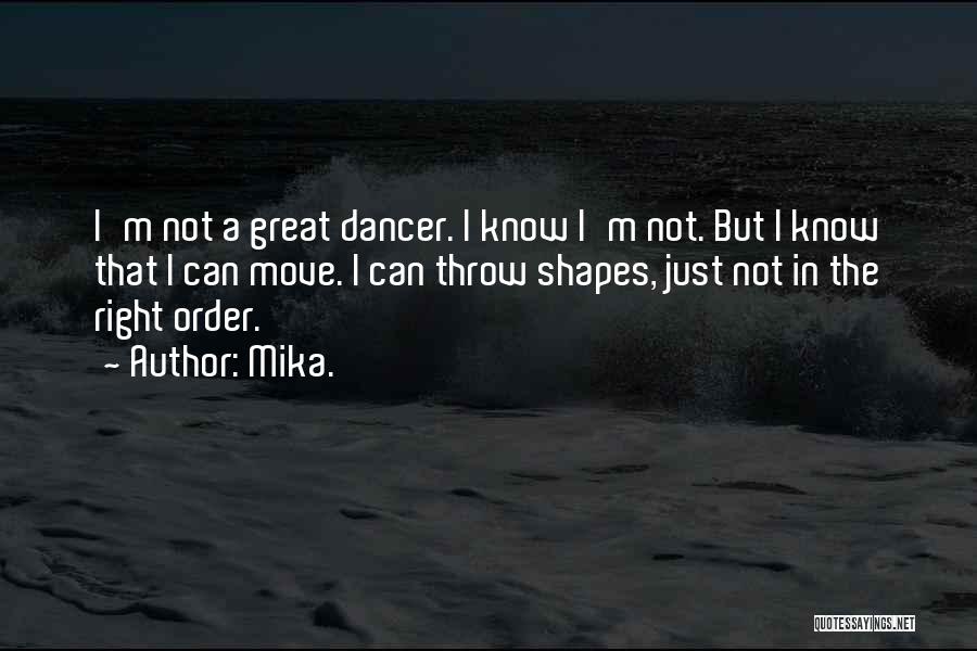 Mika. Quotes: I'm Not A Great Dancer. I Know I'm Not. But I Know That I Can Move. I Can Throw Shapes,