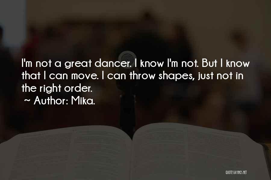 Mika. Quotes: I'm Not A Great Dancer. I Know I'm Not. But I Know That I Can Move. I Can Throw Shapes,