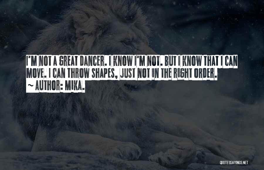 Mika. Quotes: I'm Not A Great Dancer. I Know I'm Not. But I Know That I Can Move. I Can Throw Shapes,