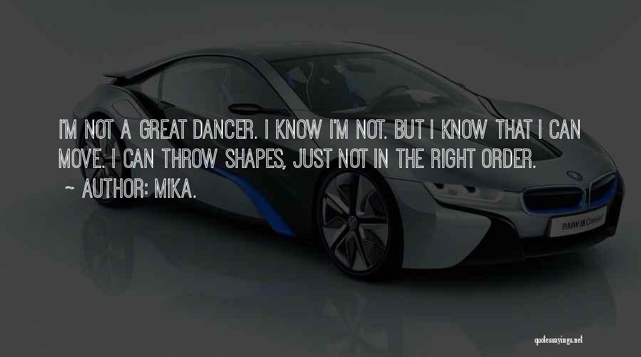 Mika. Quotes: I'm Not A Great Dancer. I Know I'm Not. But I Know That I Can Move. I Can Throw Shapes,