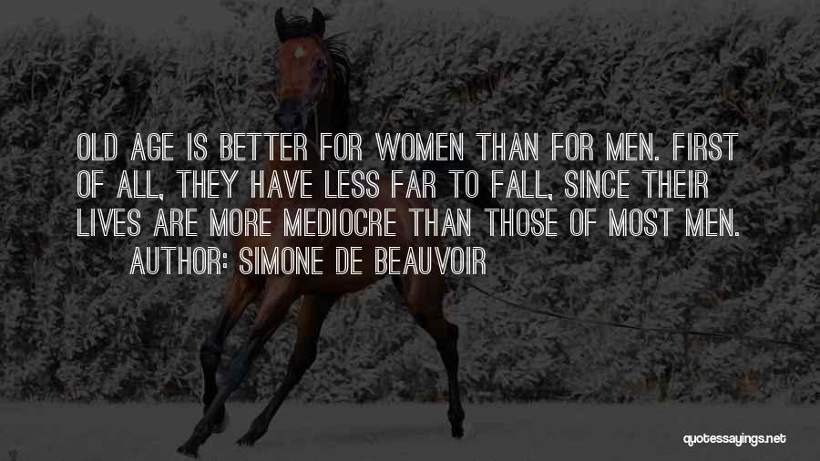 Simone De Beauvoir Quotes: Old Age Is Better For Women Than For Men. First Of All, They Have Less Far To Fall, Since Their