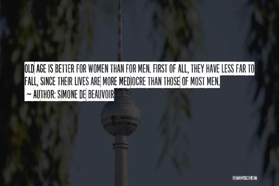 Simone De Beauvoir Quotes: Old Age Is Better For Women Than For Men. First Of All, They Have Less Far To Fall, Since Their