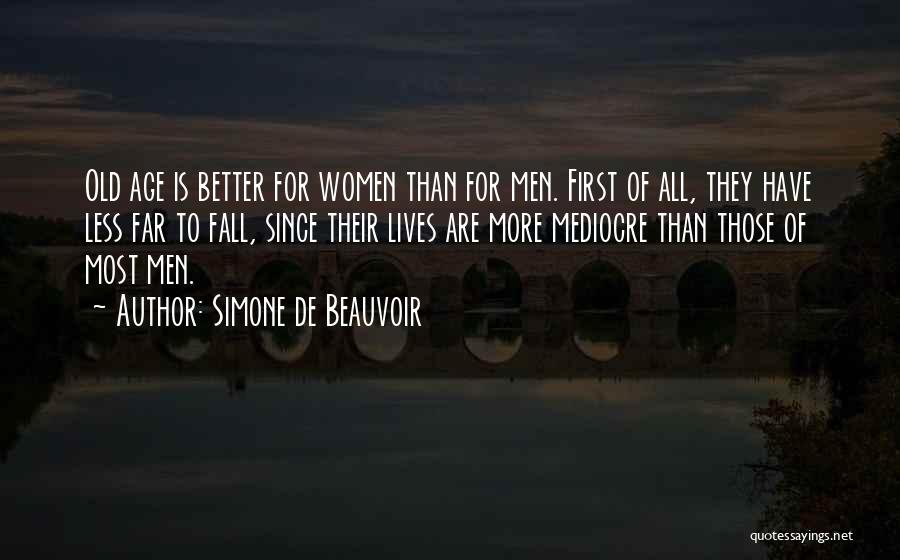 Simone De Beauvoir Quotes: Old Age Is Better For Women Than For Men. First Of All, They Have Less Far To Fall, Since Their
