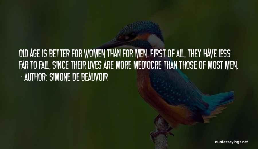 Simone De Beauvoir Quotes: Old Age Is Better For Women Than For Men. First Of All, They Have Less Far To Fall, Since Their