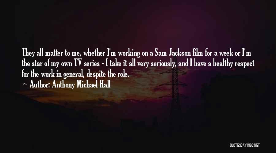 Anthony Michael Hall Quotes: They All Matter To Me, Whether I'm Working On A Sam Jackson Film For A Week Or I'm The Star