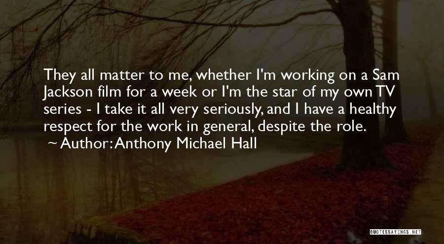 Anthony Michael Hall Quotes: They All Matter To Me, Whether I'm Working On A Sam Jackson Film For A Week Or I'm The Star