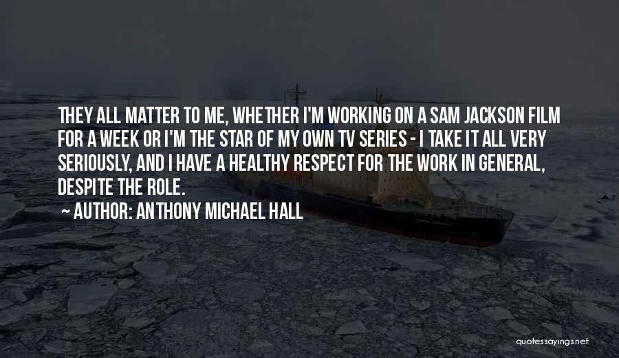 Anthony Michael Hall Quotes: They All Matter To Me, Whether I'm Working On A Sam Jackson Film For A Week Or I'm The Star