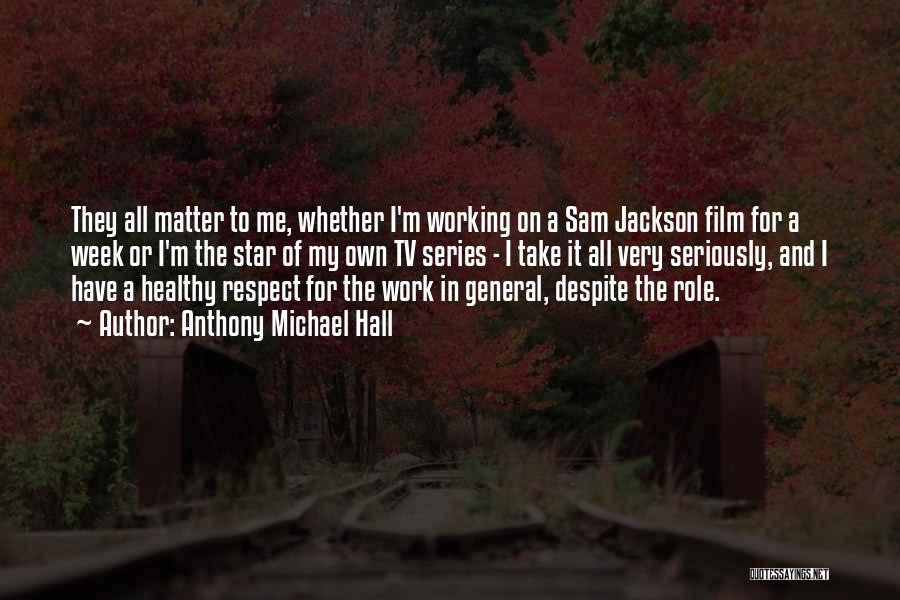 Anthony Michael Hall Quotes: They All Matter To Me, Whether I'm Working On A Sam Jackson Film For A Week Or I'm The Star