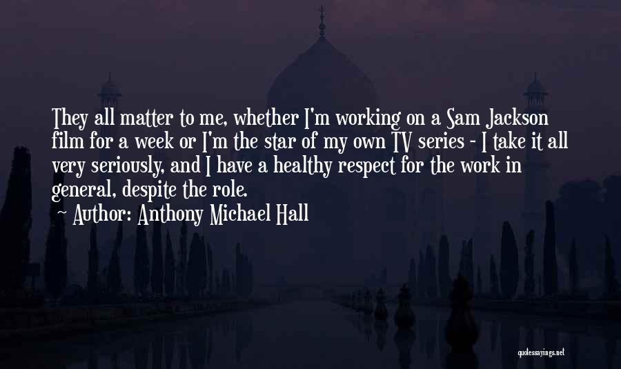 Anthony Michael Hall Quotes: They All Matter To Me, Whether I'm Working On A Sam Jackson Film For A Week Or I'm The Star