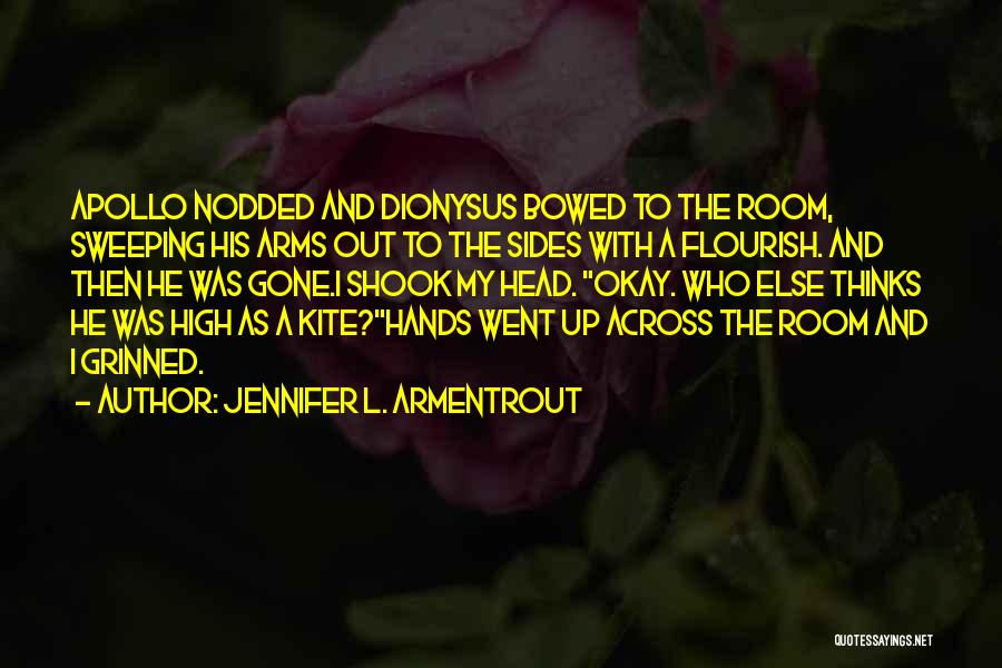 Jennifer L. Armentrout Quotes: Apollo Nodded And Dionysus Bowed To The Room, Sweeping His Arms Out To The Sides With A Flourish. And Then