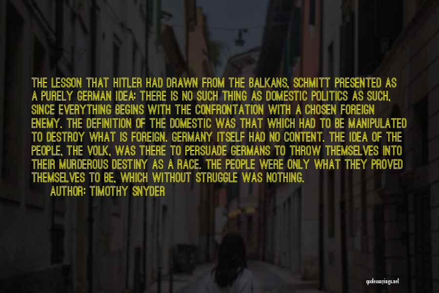 Timothy Snyder Quotes: The Lesson That Hitler Had Drawn From The Balkans, Schmitt Presented As A Purely German Idea: There Is No Such