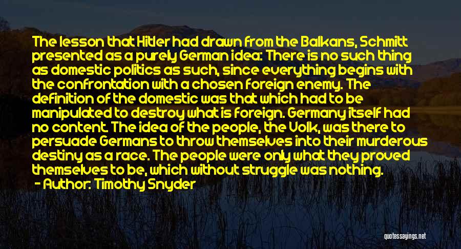 Timothy Snyder Quotes: The Lesson That Hitler Had Drawn From The Balkans, Schmitt Presented As A Purely German Idea: There Is No Such