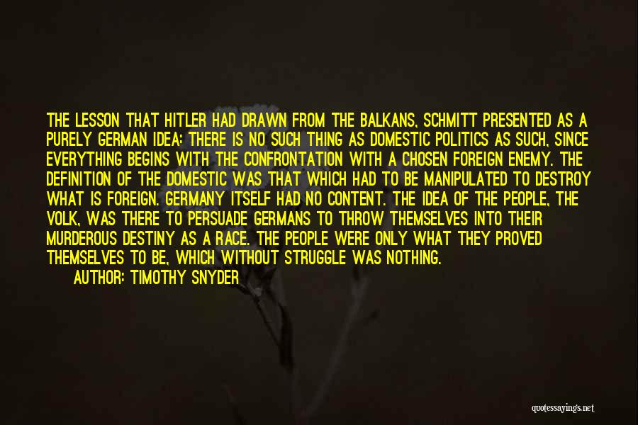 Timothy Snyder Quotes: The Lesson That Hitler Had Drawn From The Balkans, Schmitt Presented As A Purely German Idea: There Is No Such