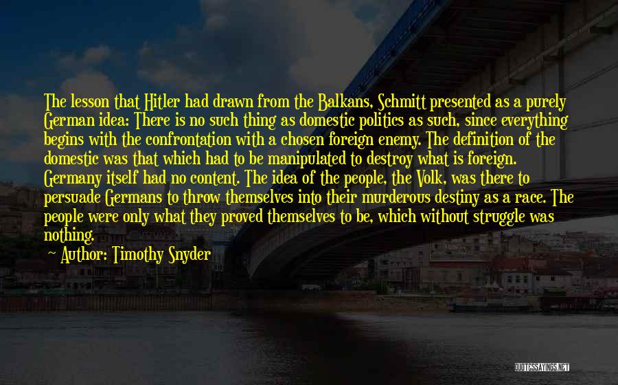 Timothy Snyder Quotes: The Lesson That Hitler Had Drawn From The Balkans, Schmitt Presented As A Purely German Idea: There Is No Such