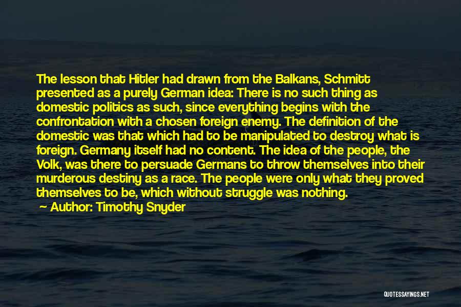 Timothy Snyder Quotes: The Lesson That Hitler Had Drawn From The Balkans, Schmitt Presented As A Purely German Idea: There Is No Such