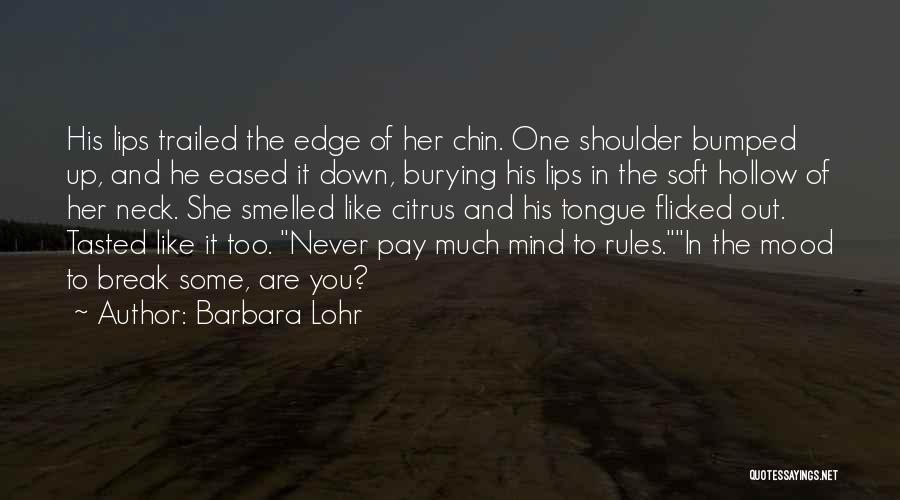 Barbara Lohr Quotes: His Lips Trailed The Edge Of Her Chin. One Shoulder Bumped Up, And He Eased It Down, Burying His Lips