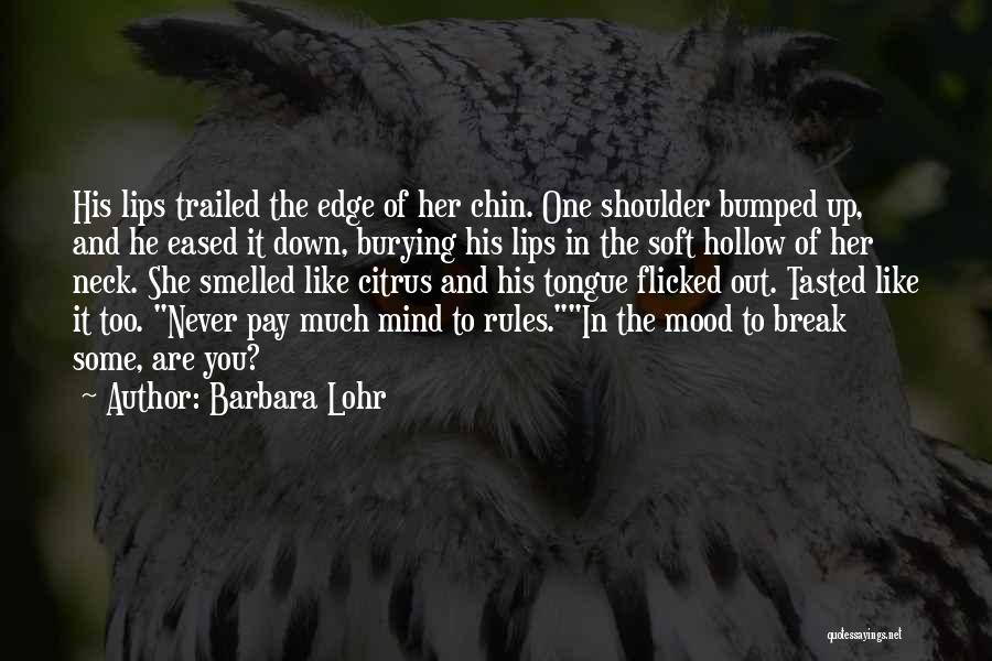 Barbara Lohr Quotes: His Lips Trailed The Edge Of Her Chin. One Shoulder Bumped Up, And He Eased It Down, Burying His Lips