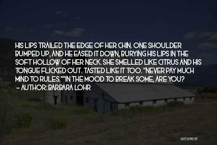 Barbara Lohr Quotes: His Lips Trailed The Edge Of Her Chin. One Shoulder Bumped Up, And He Eased It Down, Burying His Lips