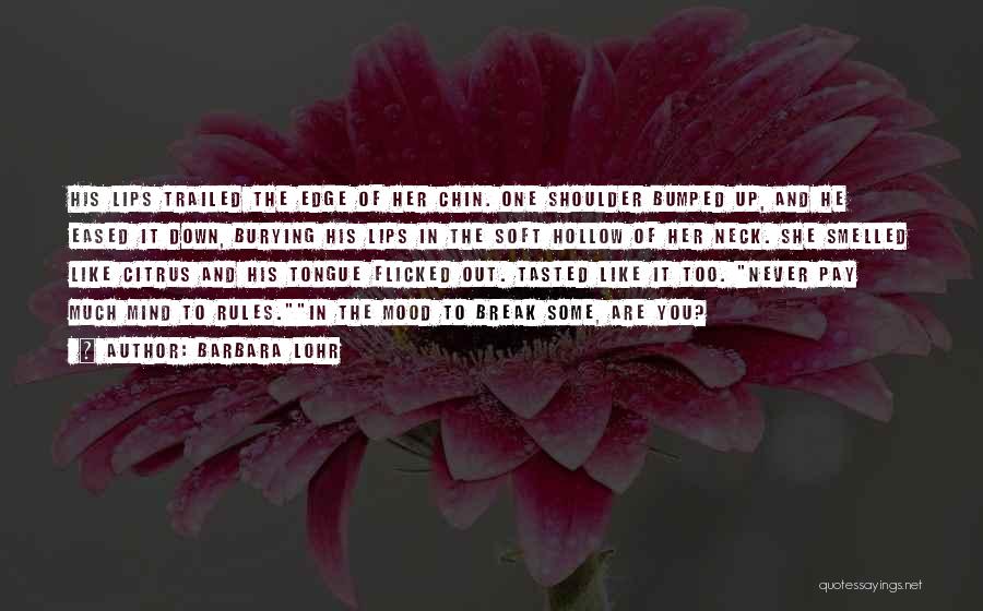 Barbara Lohr Quotes: His Lips Trailed The Edge Of Her Chin. One Shoulder Bumped Up, And He Eased It Down, Burying His Lips