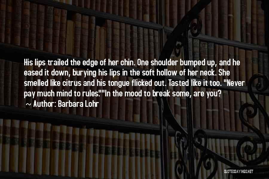 Barbara Lohr Quotes: His Lips Trailed The Edge Of Her Chin. One Shoulder Bumped Up, And He Eased It Down, Burying His Lips