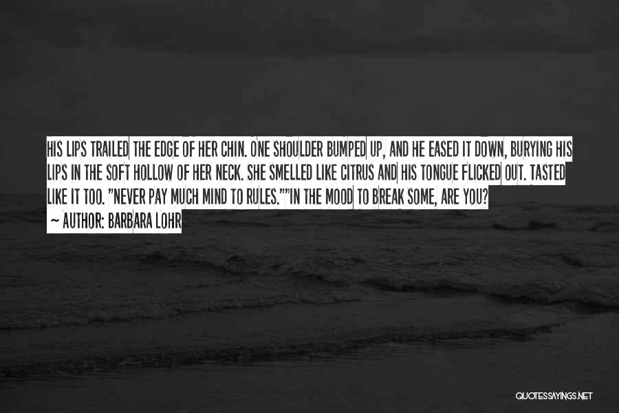 Barbara Lohr Quotes: His Lips Trailed The Edge Of Her Chin. One Shoulder Bumped Up, And He Eased It Down, Burying His Lips