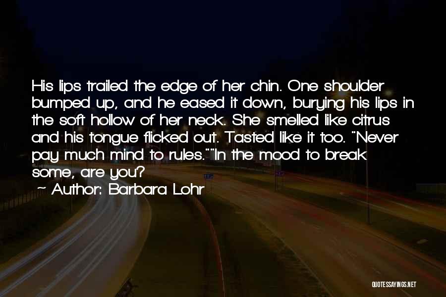 Barbara Lohr Quotes: His Lips Trailed The Edge Of Her Chin. One Shoulder Bumped Up, And He Eased It Down, Burying His Lips