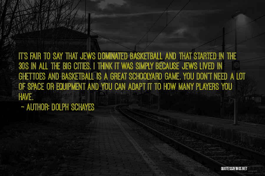 Dolph Schayes Quotes: It's Fair To Say That Jews Dominated Basketball And That Started In The 30s In All The Big Cities. I