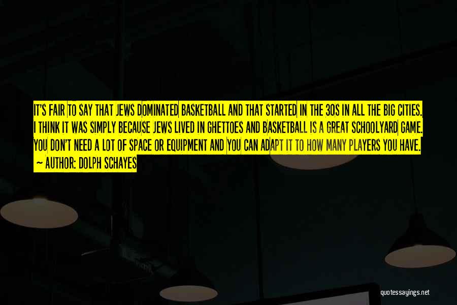 Dolph Schayes Quotes: It's Fair To Say That Jews Dominated Basketball And That Started In The 30s In All The Big Cities. I