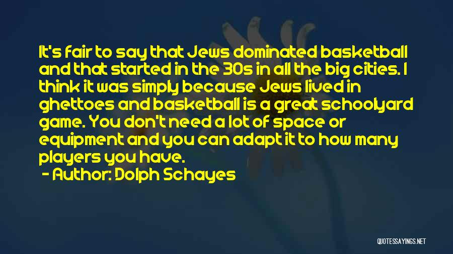 Dolph Schayes Quotes: It's Fair To Say That Jews Dominated Basketball And That Started In The 30s In All The Big Cities. I