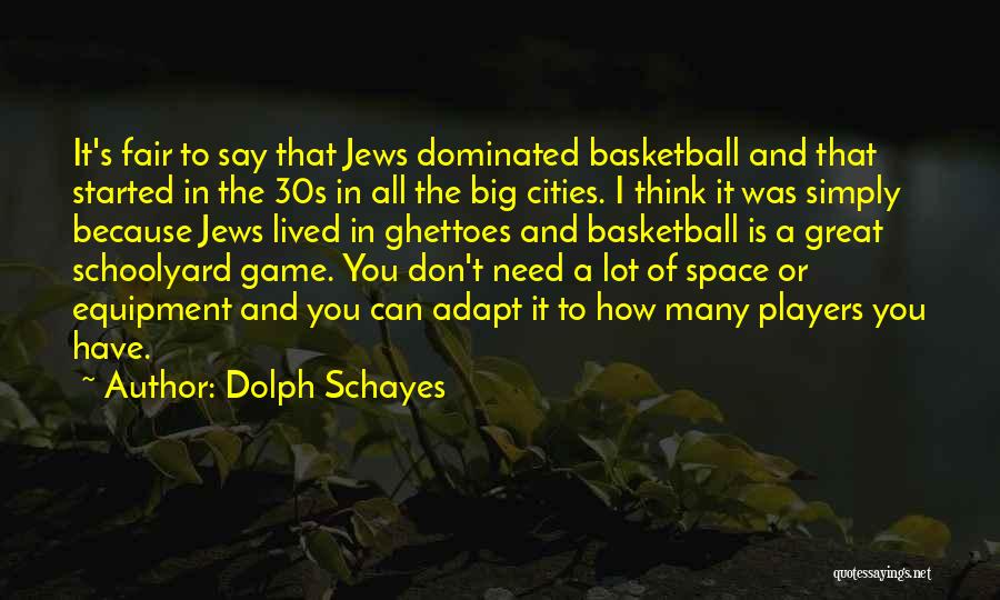 Dolph Schayes Quotes: It's Fair To Say That Jews Dominated Basketball And That Started In The 30s In All The Big Cities. I